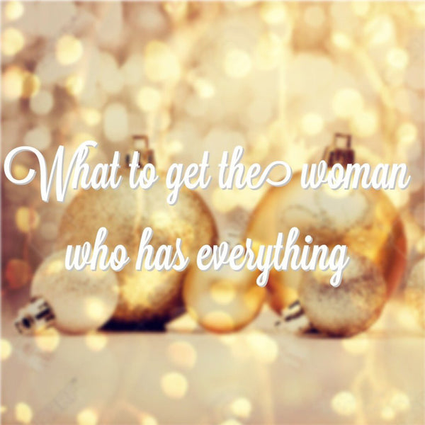 What To Get The Woman Who Has Everything