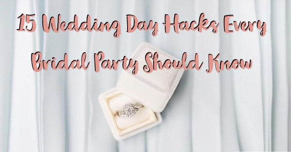 15 Wedding Day Hacks Every Bridal Party Needs to Know