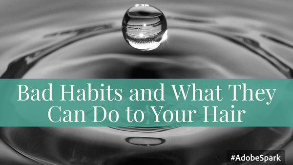 Bad Habits and What They Can Do to Your Hair